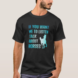 私の話を聞きたいなら、馬+乗馬の話をしてください Tシャツ