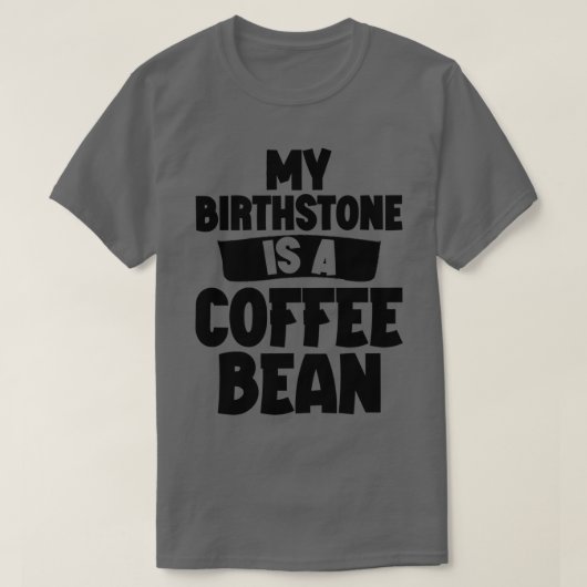 私の誕生石はコーヒー豆だ Tシャツ (デザイン正面)