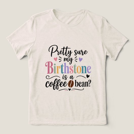 私の誕生石はコーヒー豆に違いない トライブレンドTシャツ (デザイン正面)