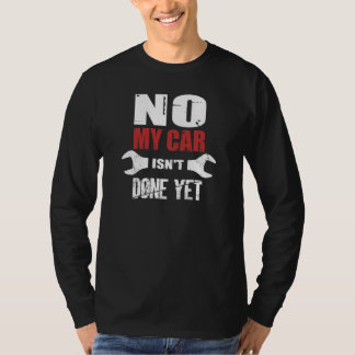私の車はまだ車の整備士ガレージおもしろいが完了していない Tシャツ