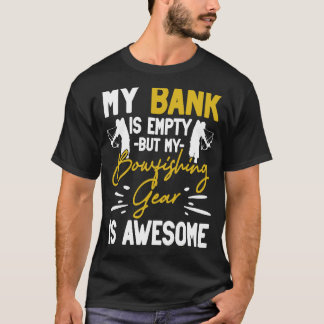 私の銀行は空っぽだが、私の釣りギアは素晴らし Tシャツ