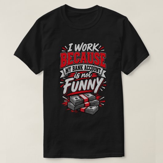 私の銀行口座が面白くないので働いている Tシャツ (デザイン正面)