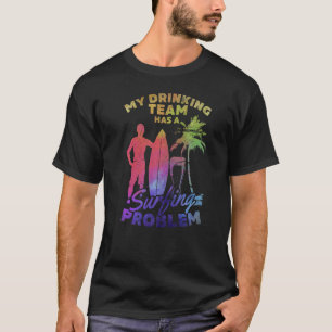私の飲みチームはサーフィン問題サーフィンSuを持っている Tシャツ