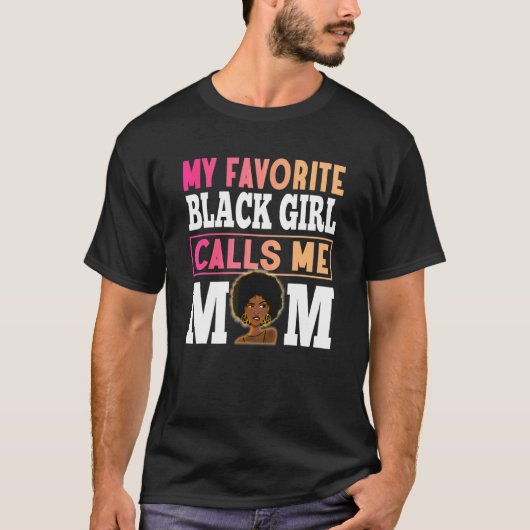 私の黒お気に入りのい女の子は私をママ黒人女性モと呼ぶ Tシャツ (正面)