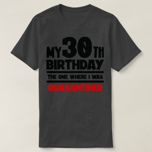 私の30歳の誕生日は私が隔離された場所 Tシャツ (デザイン正面)