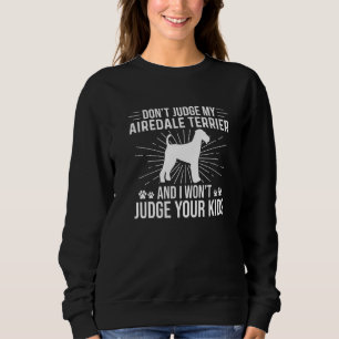 私のAiredale Terrierを判断してはいけない私はあなたの判断しない スウェットシャツ