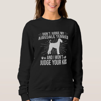 私のAiredale Terrierを判断してはいけない私はあなたの判断しない スウェットシャツ