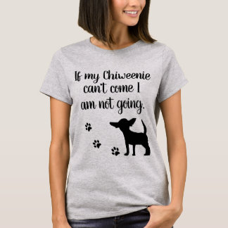 私のChiweenieがでなければ行かないTシャツ私を来ることができなければ Tシャツ