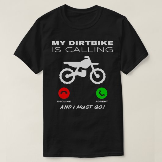 私のDirtbikeは私はオフロードのバイクをオフに行く必要がある呼び出している Tシャツ (デザイン正面)