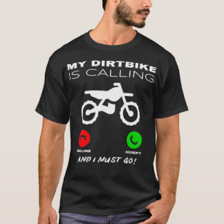 私のDirtbikeは私はオフロードのバイクをオフに行く必要がある呼び出している Tシャツ