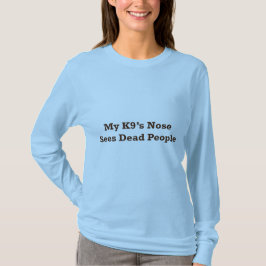 私のK9の鼻は死んだ人々に会います Tシャツ