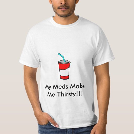 私のMedsは私をのどが渇いたようにします Tシャツ (正面)