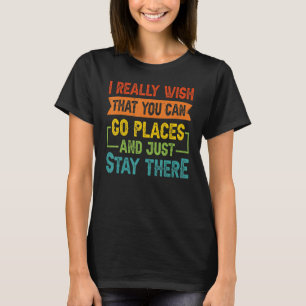私はあなたが場所に行って滞在できることを本当に望む Tシャツ