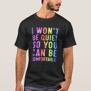 私はあなたが快適な虹を得ることができるように静かではない Tシャツ
