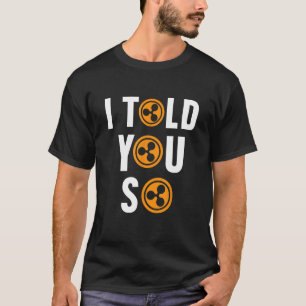 私はあなたにリップルXRP暗号通貨ブロックチェーンを言った Tシャツ