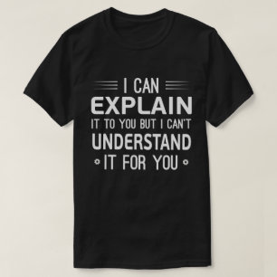 私はあなたに説明できるが理解できない Tシャツ