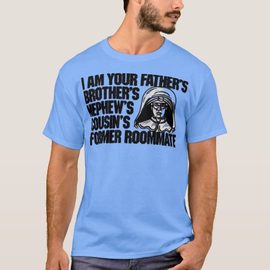 私はあなたのお父さんのお兄さんの甥のおじの従兄弟です Tシャツ (正面)