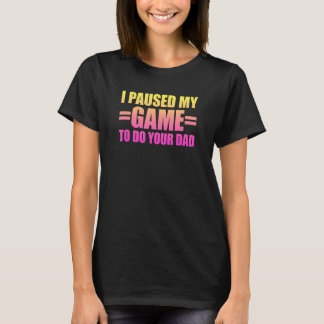 私はあなたのパパを行うために私のゲームを一時停止3 Tシャツ