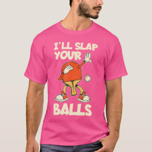 私はあなたのボールをピンポン平打ちする Tシャツ