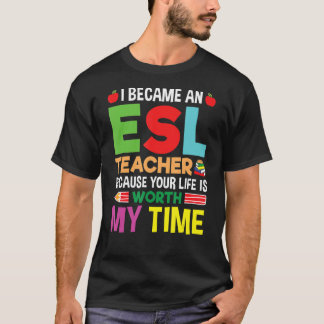 私はあなたの人生が価値があるからESL先生になった Tシャツ