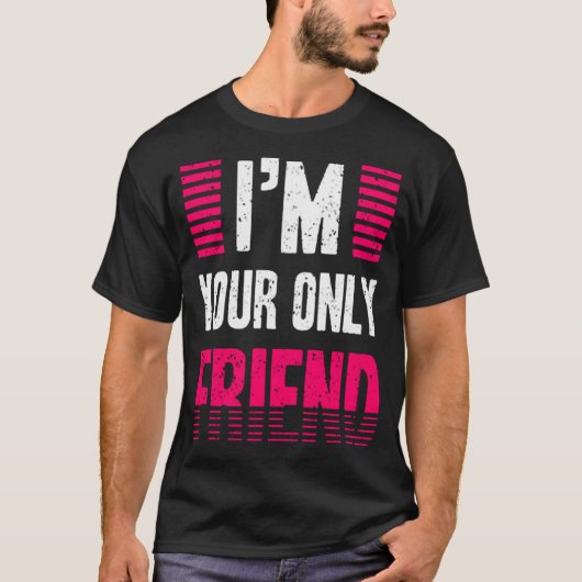 私はあなたの唯一の友人である Tシャツ (正面)