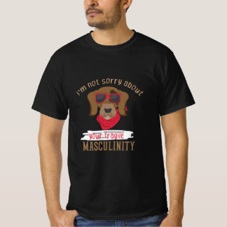 私はあなたの壊れやすい男らしさの犬に対して申し訳ない Tシャツ