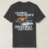 私はあなたの母のドライブウェイの雪を耕した Tシャツ (デザイン正面)