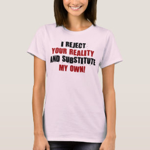 私はあなたの現実を拒絶し、私の専有物を代わりにします Tシャツ