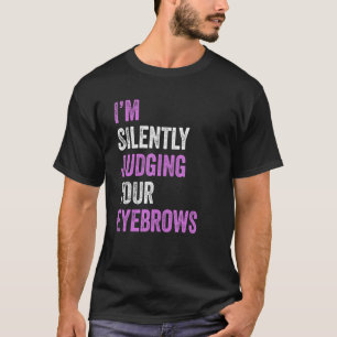 私はあなたの眉毛美しいヘアマックを静かに判断している Tシャツ