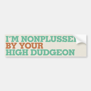 私はあなたの高いDudgeonによってNonplussedです バンパーステッカー