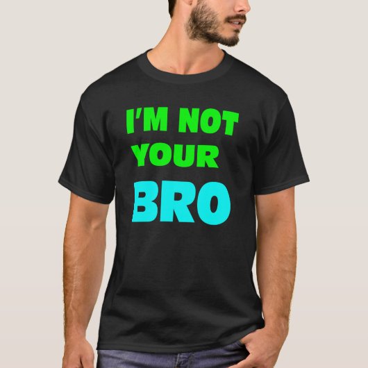 私はあなたのBRO.ではないです Tシャツ (正面)