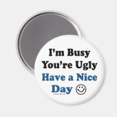 私はあなたは忙し醜い良い日を持っている マグネット (正面/裏面)
