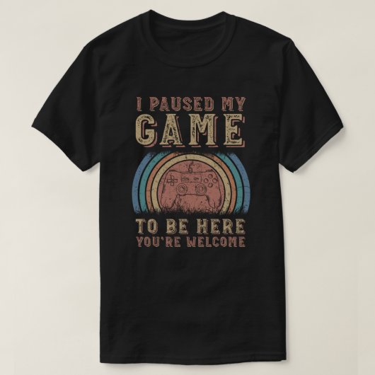 私はあなたは歓迎されるためにゲームを中断した Tシャツ (デザイン正面)