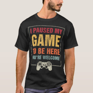 私はあなたは歓迎ビデオに来るために私のゲームを一時停止 Tシャツ