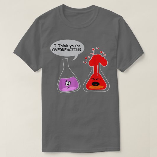 私はあなたは考え、おたく化学を過剰反応おもしろいさせる Tシャツ (デザイン正面)