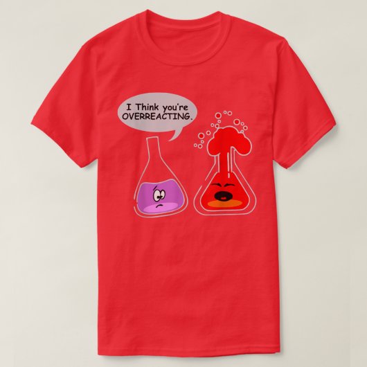 私はあなたは考え、おたく化学を過剰反応おもしろいさせる Tシャツ (デザイン正面)