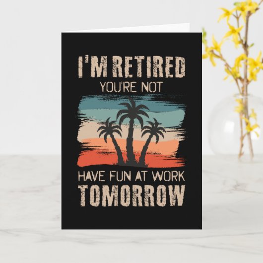 私はあなたは退職した、明日はおもしろいを持っていない カード (黄色い花)