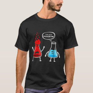 私はあなたは過剰反応を-おもしろいなおたく化学考えます Tシャツ