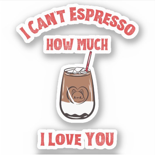 私はあなたをどれだけ愛しているかエスプレッソできない – Coffee Pun シール (正面)