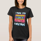 私はあなたをMixtape 80s 90sにした Tシャツ (正面)