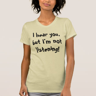 私はあなた、私を聞いていません聞きますが! Tシャツ
