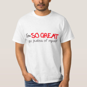 私はあります従って素晴らしい私は自分自身の嫉妬深いティーを得ます Tシャツ