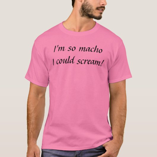私はあります従ってmachoIは叫ぶことができます! Tシャツ (正面)