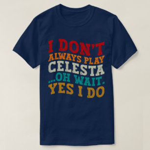 私はいつもセレスタあ遊ああ待つYes私はおもしろいない Tシャツ