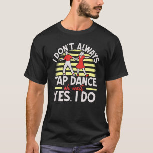 私はいつもタップダンスタップシューズタップ踊り Tシャツ