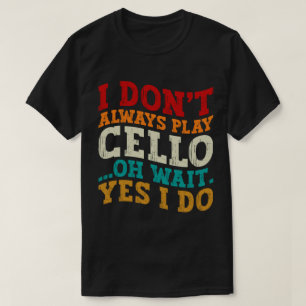 私はいつもチェロあ遊ああ待つYes私は皮肉を行う Tシャツ