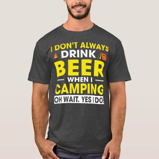 私はいつもビールを飲まないキャンプ中ああ待って私 Tシャツ (正面)