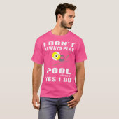 私はいつもプールあ遊ああ待ちYes私はビリヤードしない Tシャツ (正面フル)