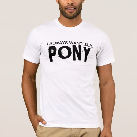 私はいつもポニーが欲しかった Tシャツ (正面)