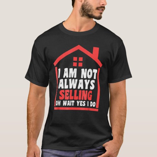 私はいつも家の不動産不動産仲介業者を売っ実在ているわけではない Tシャツ (正面)